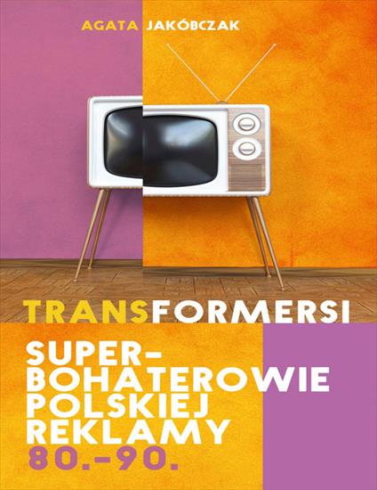 krobert12345 - Transformersi. Superbohaterowie polskiej reklamy 80. - 90. - Agata Jakóbczak.jpg